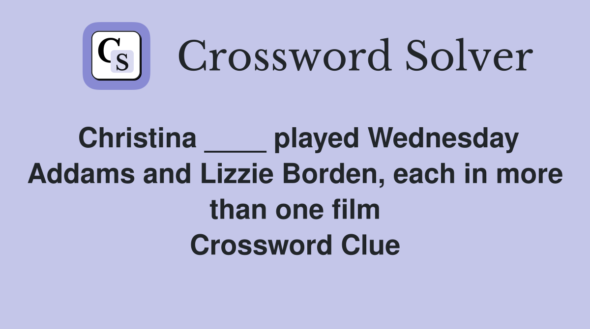 Christina ____ played Wednesday Addams and Lizzie Borden, each in more than one film Crossword Clue