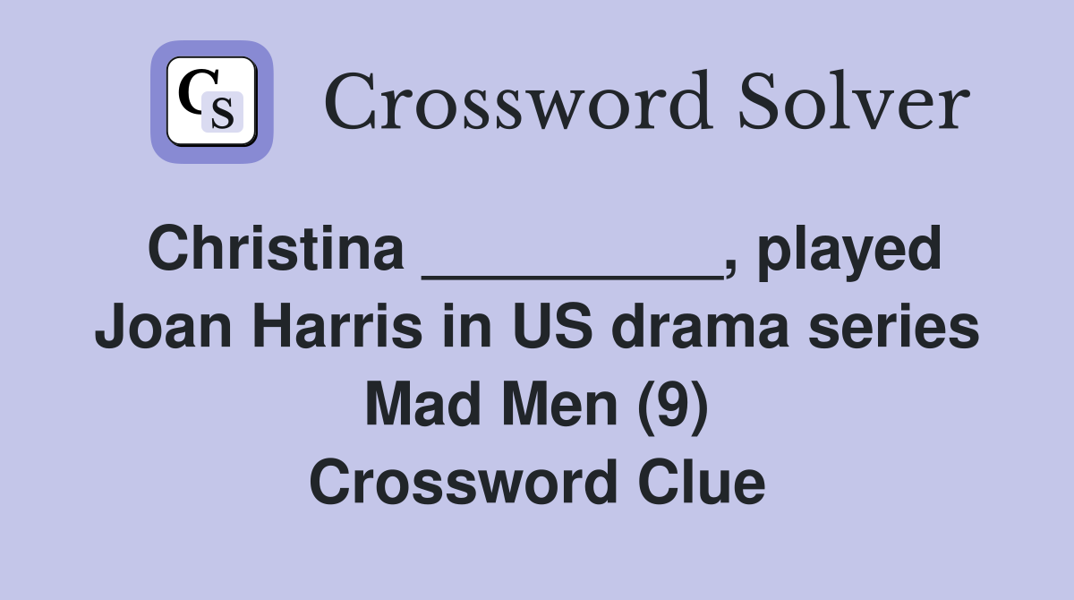 Christina _________, played Joan Harris in US drama series Mad Men (9) Crossword Clue