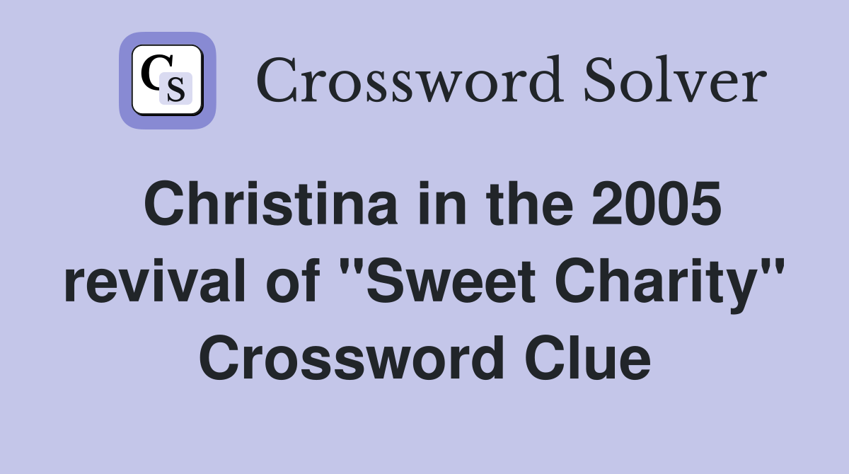 Christina in the 2005 revival of "Sweet Charity" Crossword Clue