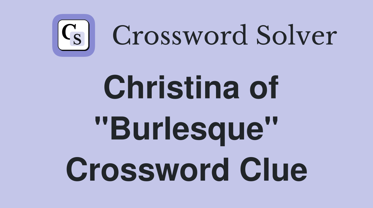 Christina of "Burlesque" Crossword Clue