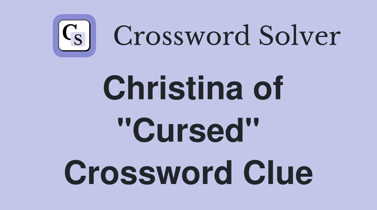 Christina of "Cursed" Crossword Clue