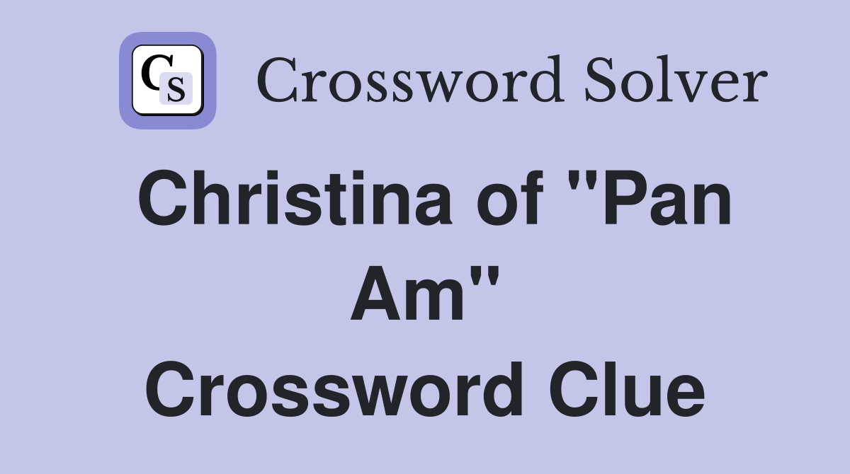 Christina of "Pan Am" Crossword Clue