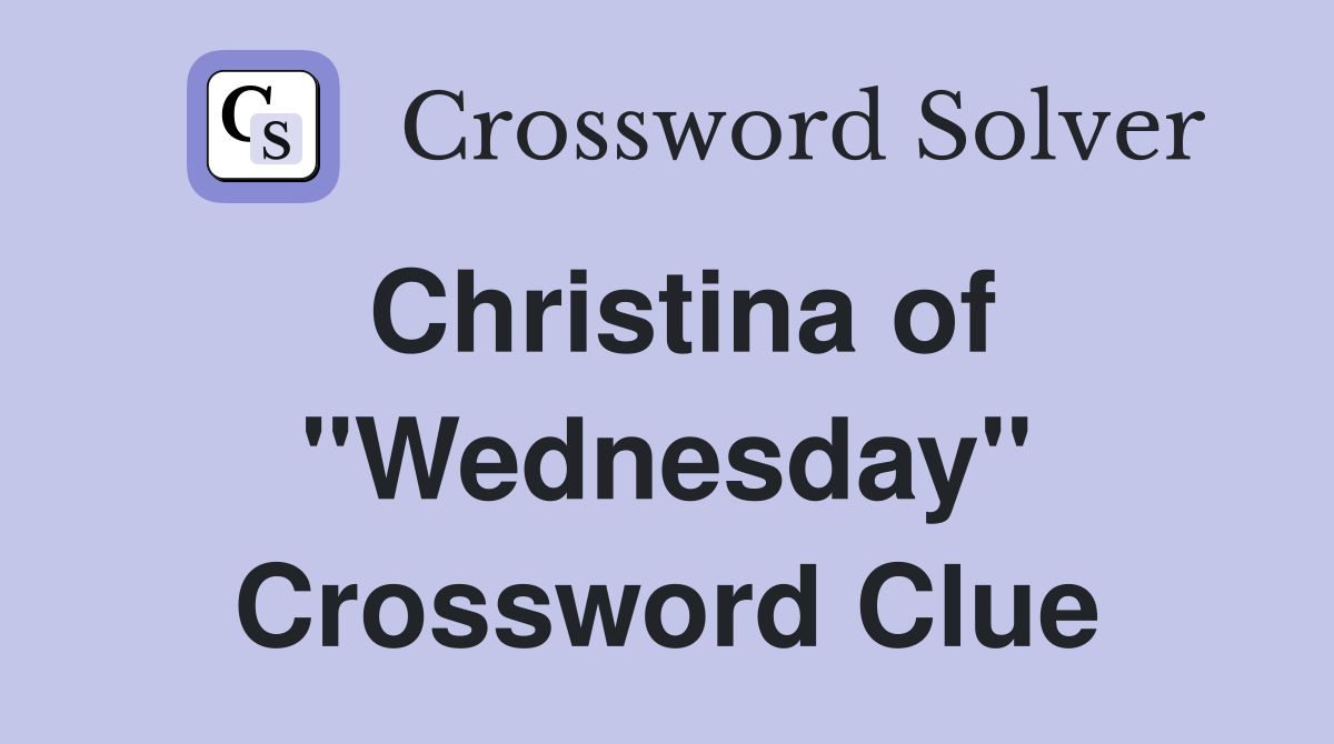 Christina of "Wednesday" Crossword Clue