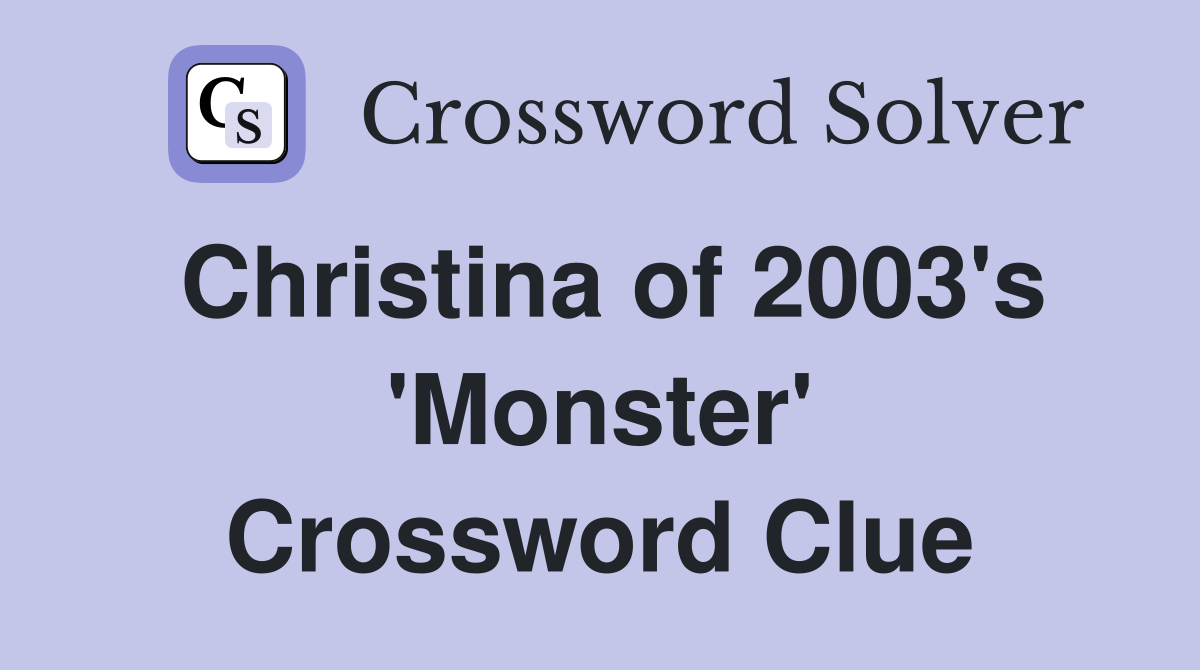 Christina of 2003's 'Monster' Crossword Clue