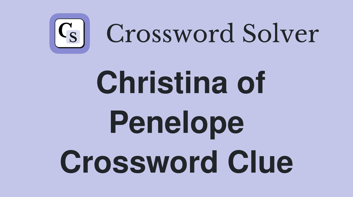 Christina of Penelope Crossword Clue