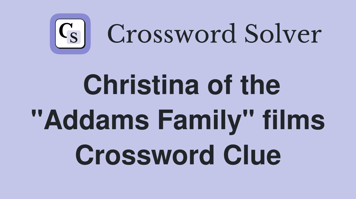 Christina of the "Addams Family" films Crossword Clue