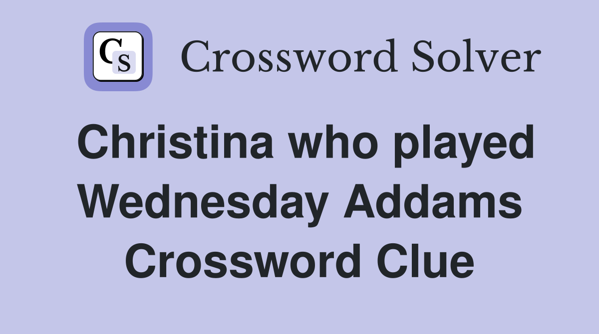 Christina who played Wednesday Addams Crossword Clue