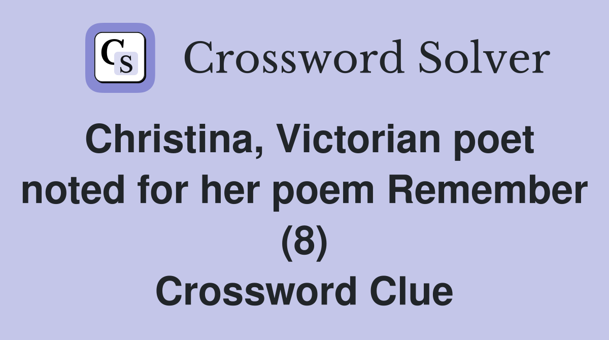 Christina, Victorian poet noted for her poem Remember (8) Crossword Clue