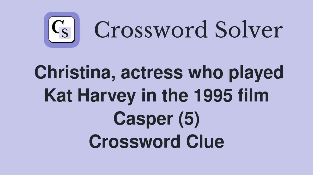 Christina, actress who played Kat Harvey in the 1995 film Casper (5) Crossword Clue