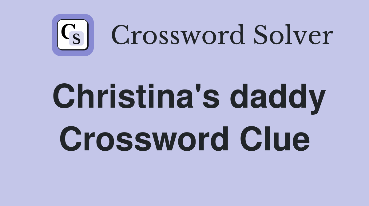 Christina's daddy Crossword Clue
