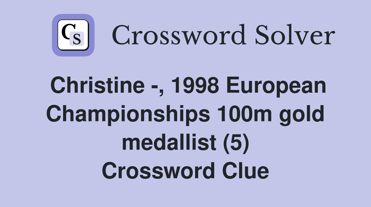 Christine -, 1998 European Championships 100m gold medallist (5) Crossword Clue