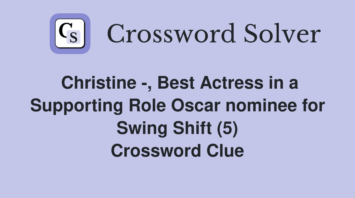 Christine -, Best Actress in a Supporting Role Oscar nominee for Swing Shift (5) Crossword Clue