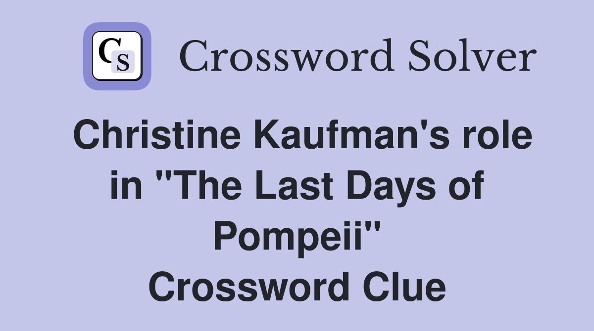 Christine Kaufman's role in "The Last Days of Pompeii" Crossword Clue