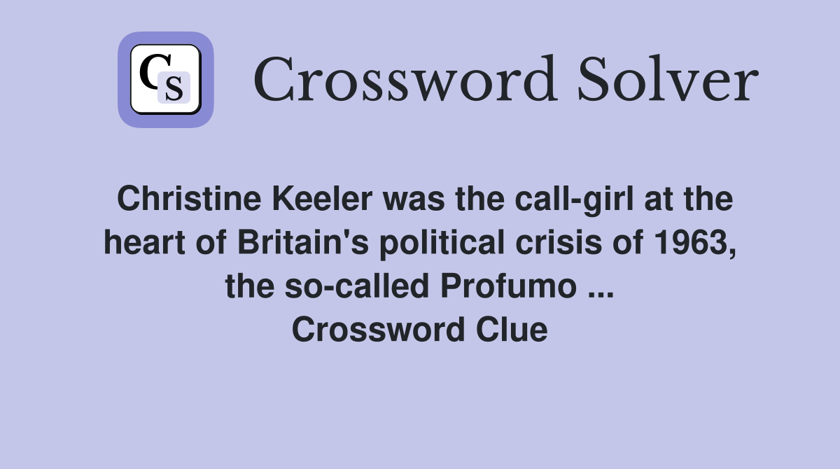 Christine Keeler was the call-girl at the heart of Britain's political crisis of 1963, the so-called Profumo ... Crossword Clue