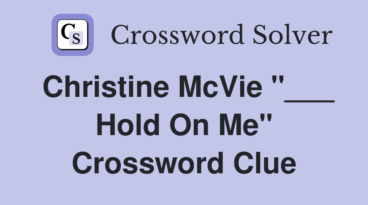 Christine McVie "___ Hold On Me" Crossword Clue