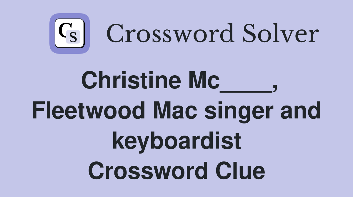 Christine Mc____, Fleetwood Mac singer and keyboardist Crossword Clue