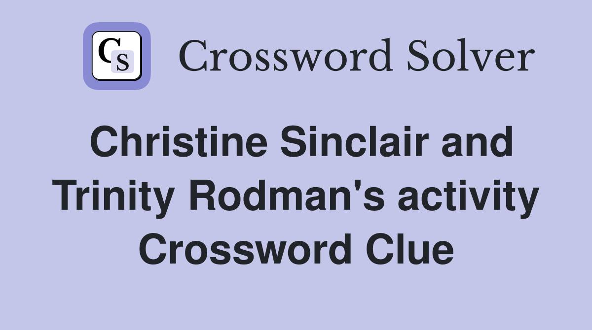 Christine Sinclair and Trinity Rodman's activity Crossword Clue