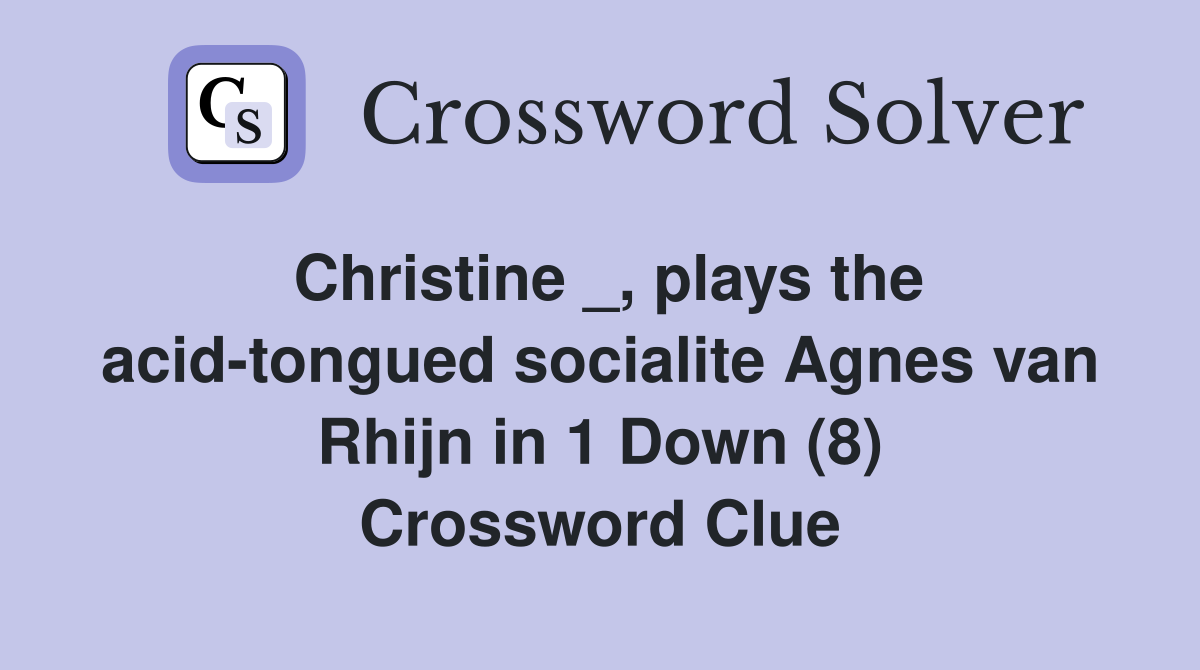Christine _, plays the acid-tongued socialite Agnes van Rhijn in 1 Down (8) Crossword Clue