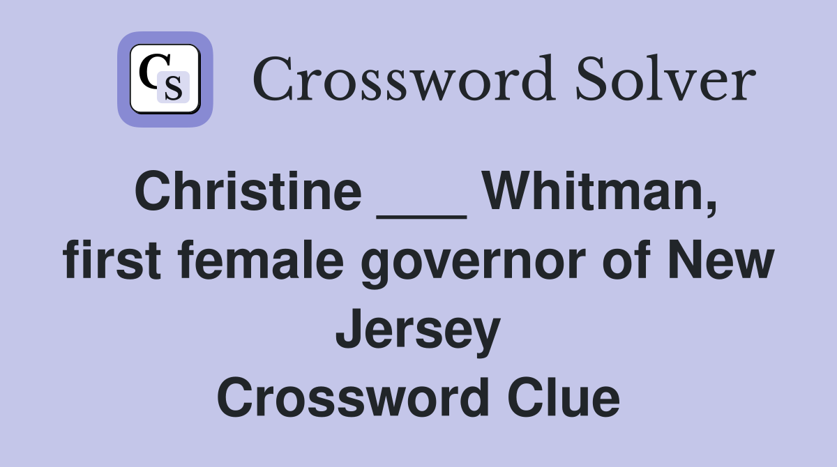 Christine ___ Whitman, first female governor of New Jersey Crossword Clue