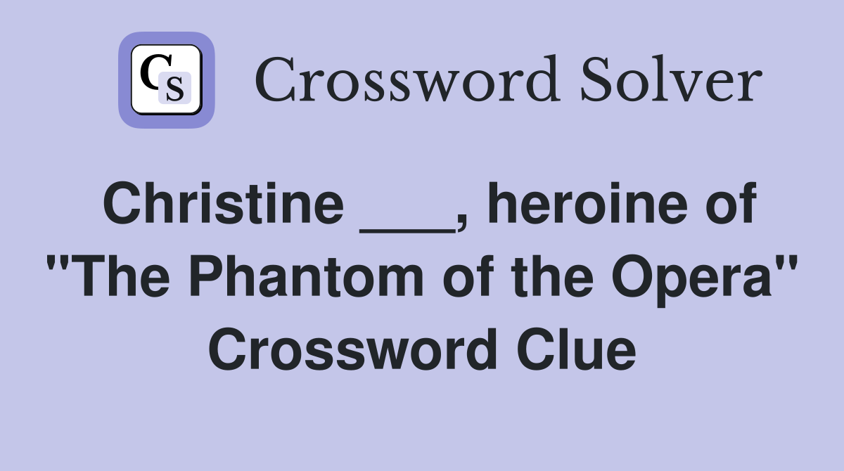 Christine ___, heroine of "The Phantom of the Opera" Crossword Clue