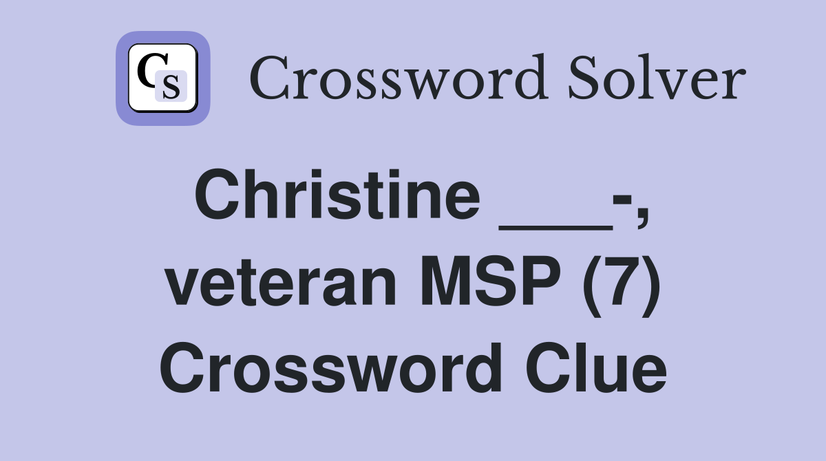 Christine ___-, veteran MSP (7) Crossword Clue