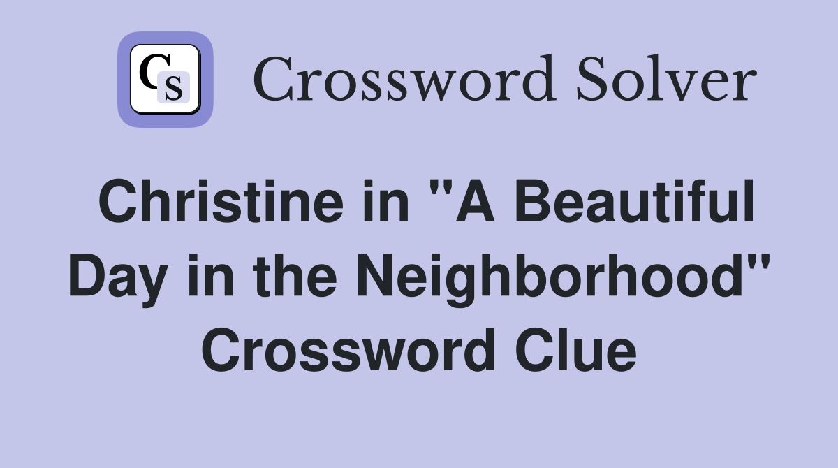 Christine in "A Beautiful Day in the Neighborhood" Crossword Clue