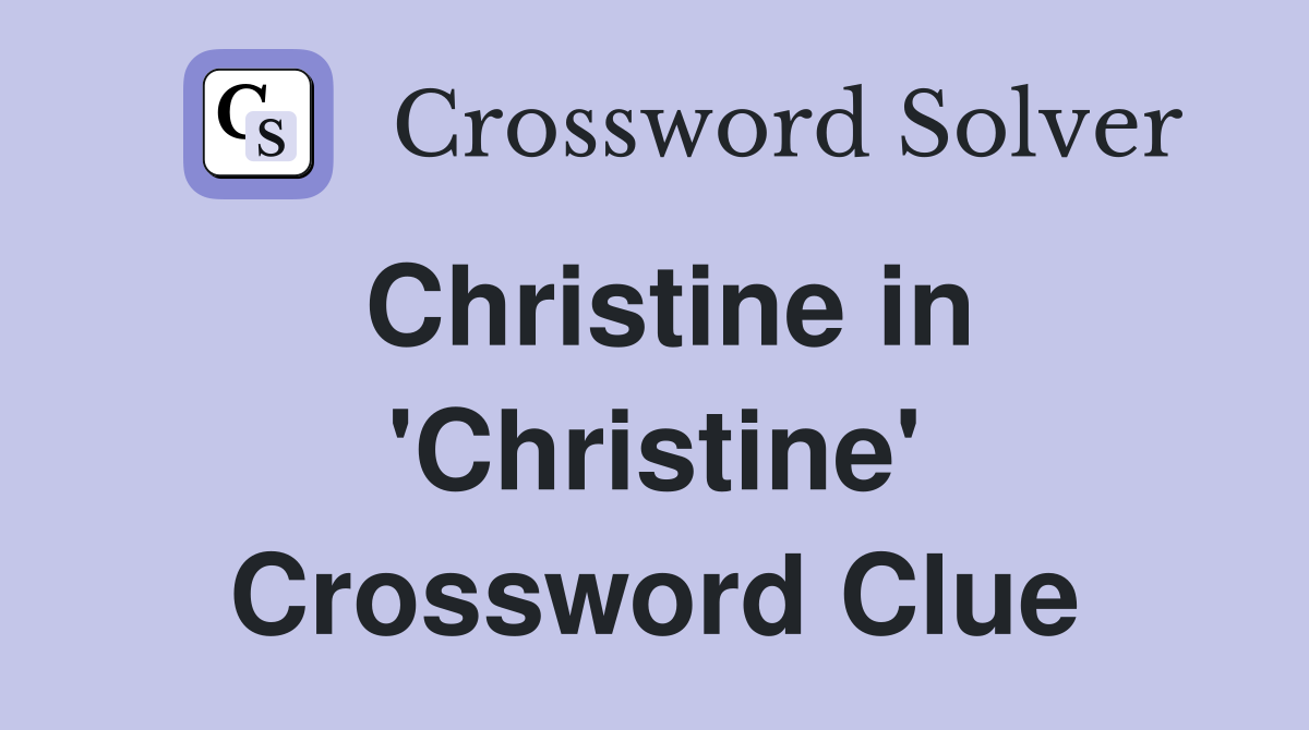 Christine in 'Christine' Crossword Clue