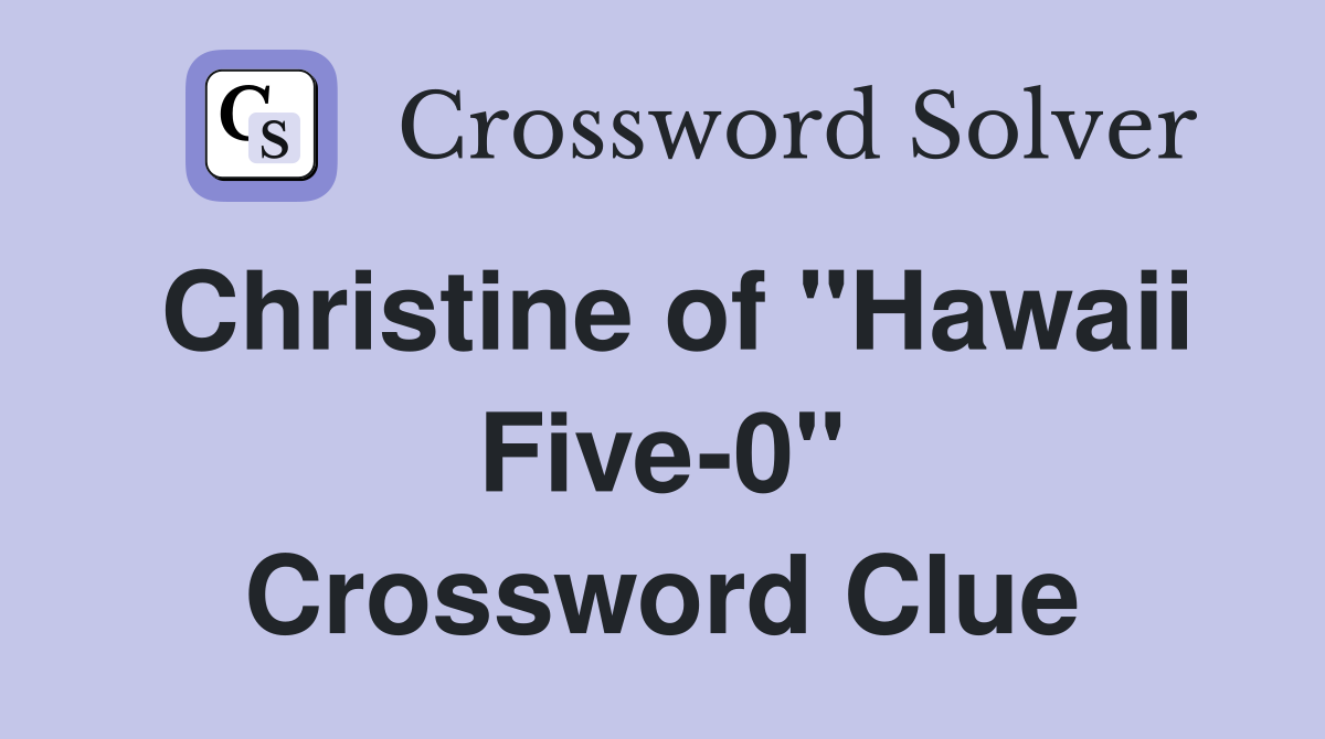 Christine of "Hawaii Five-0" Crossword Clue