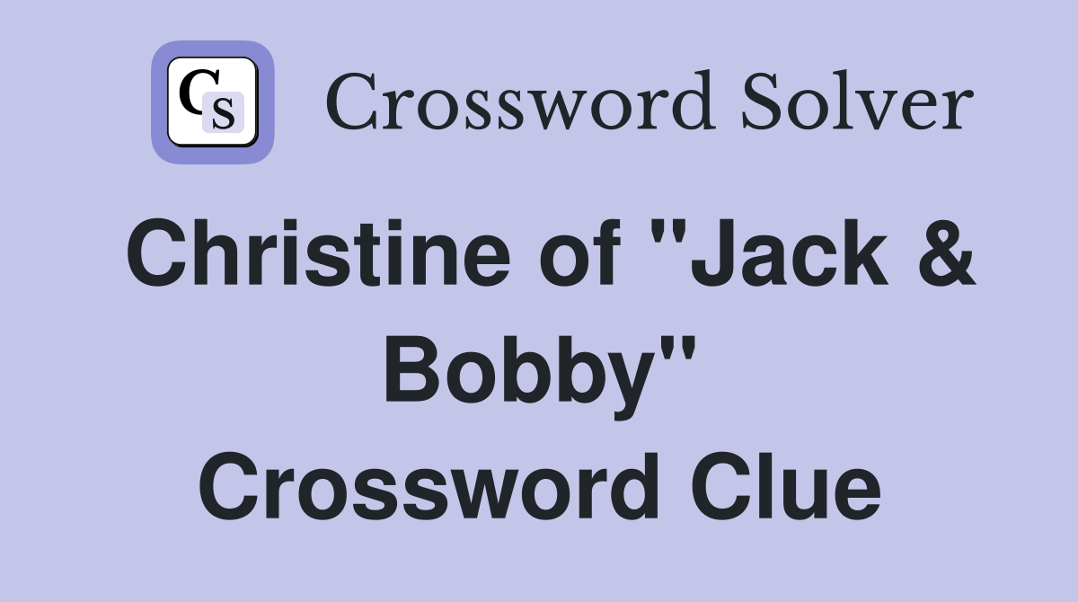 Christine of "Jack & Bobby" Crossword Clue