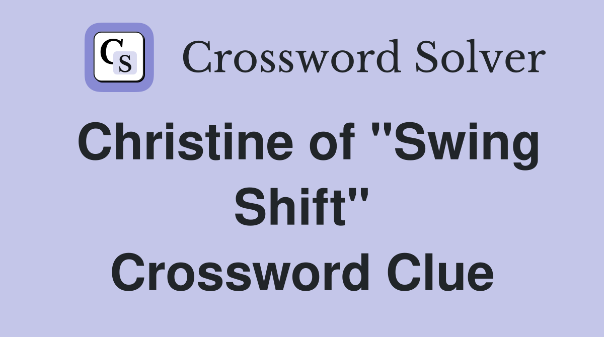 Christine of "Swing Shift" Crossword Clue
