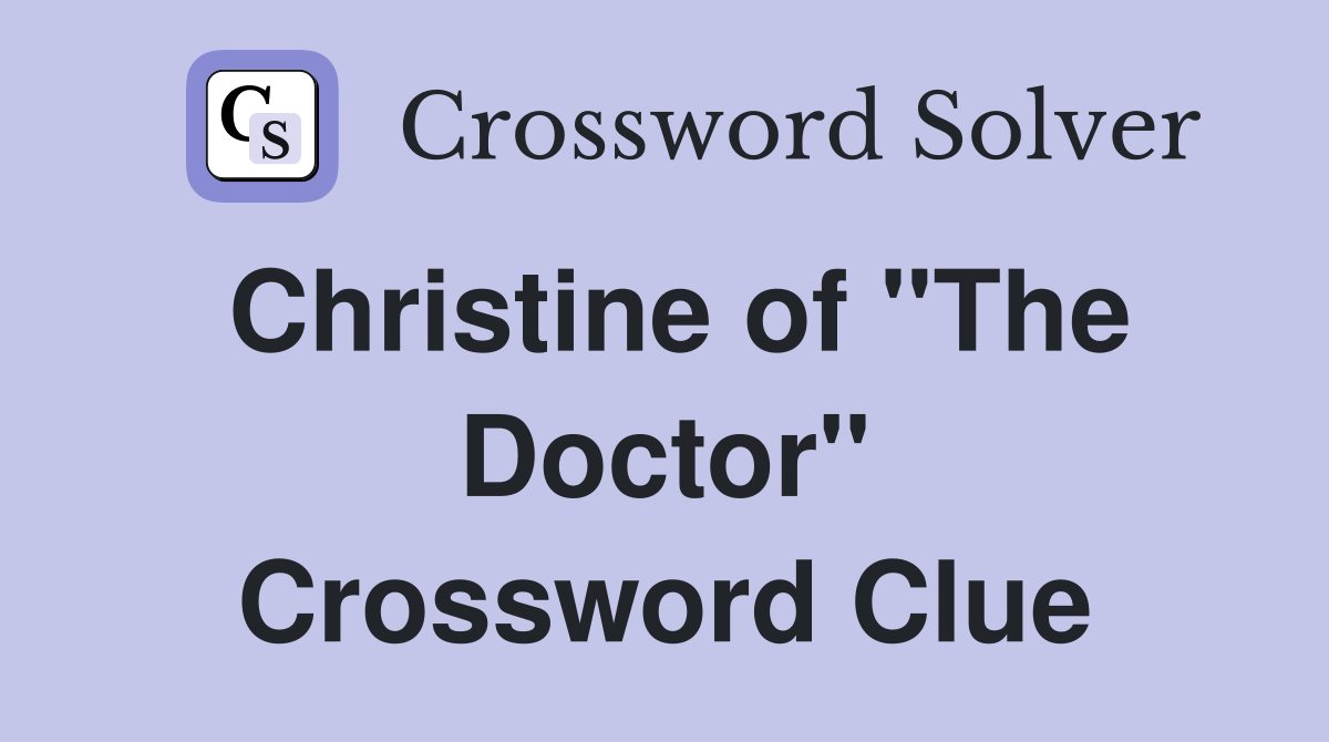 Christine of "The Doctor" Crossword Clue