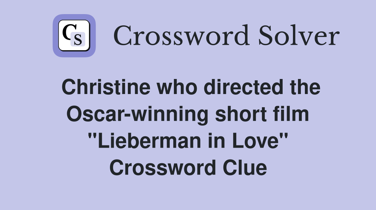 Christine who directed the Oscar-winning short film "Lieberman in Love" Crossword Clue
