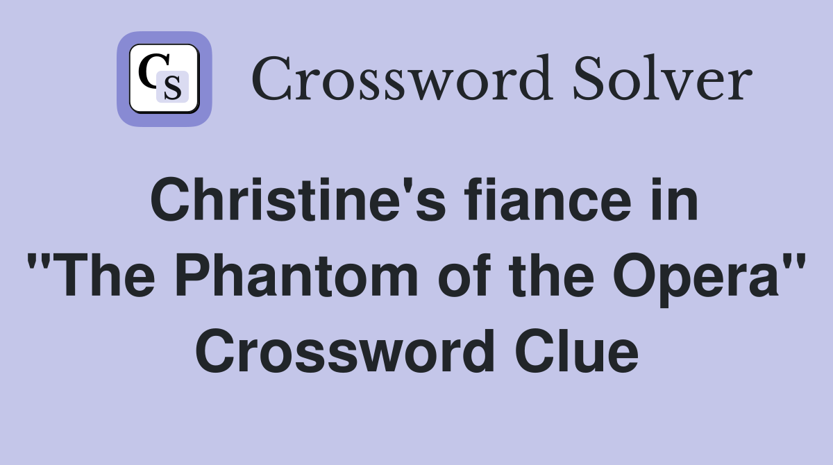 Christine's fiance in "The Phantom of the Opera" Crossword Clue