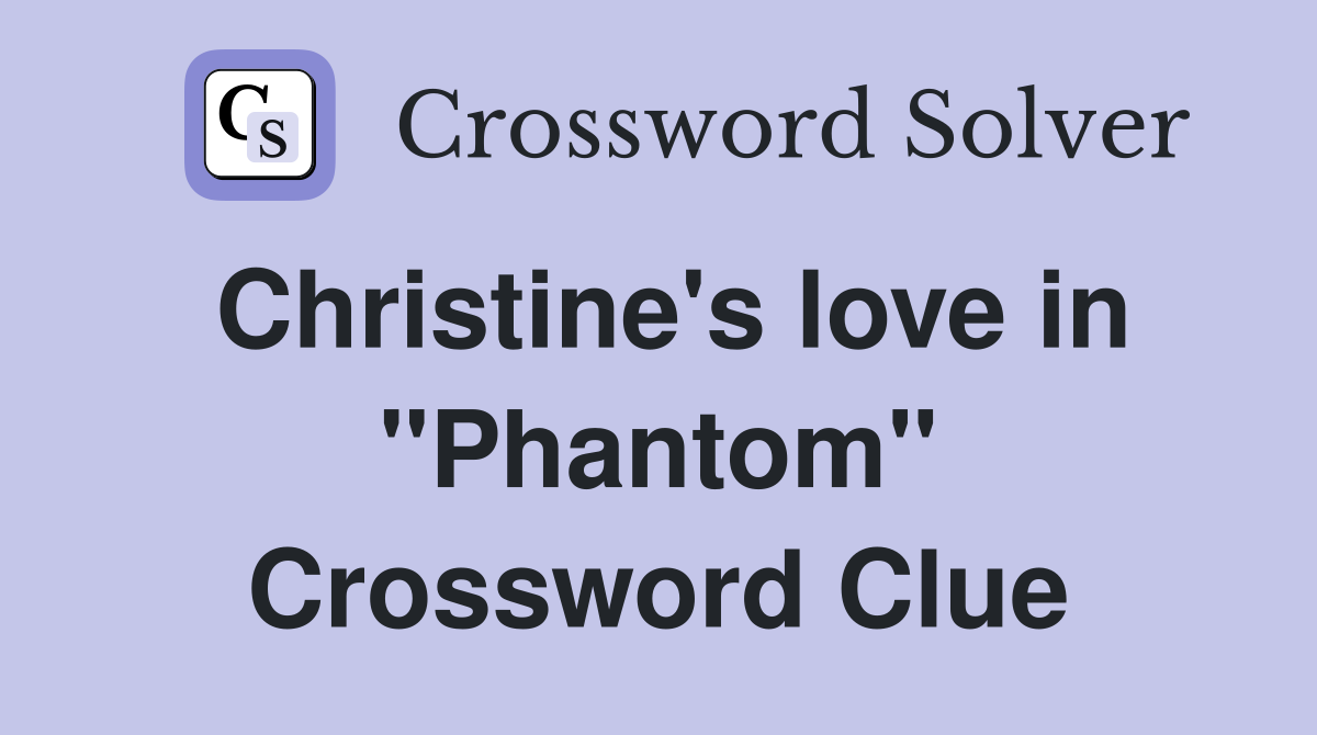 Christine's love in "Phantom" Crossword Clue