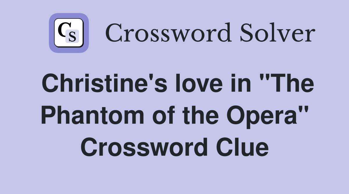 Christine's love in "The Phantom of the Opera" Crossword Clue