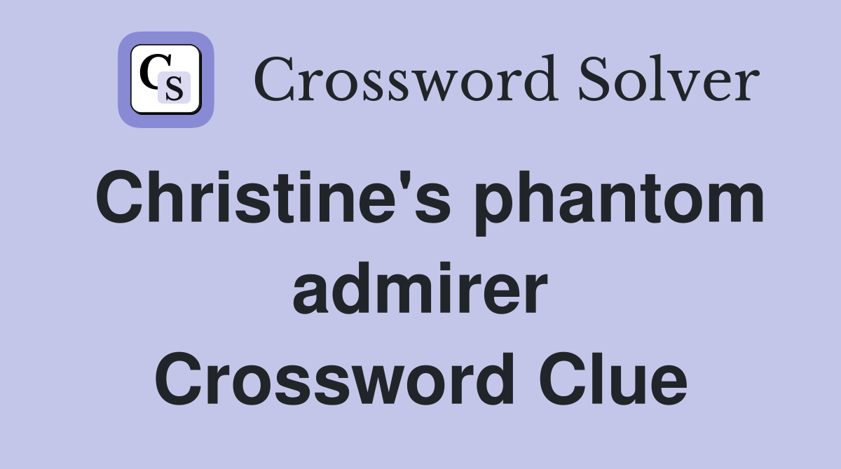 Christine's phantom admirer Crossword Clue