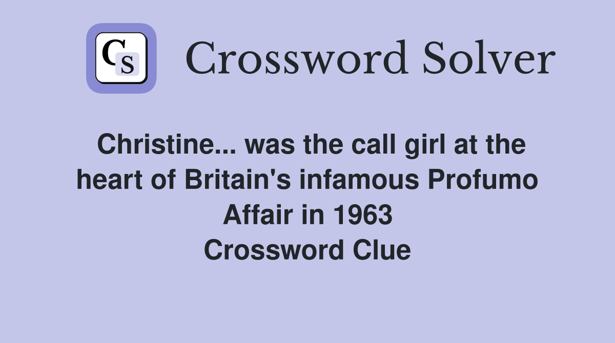 Christine... was the call girl at the heart of Britain's infamous Profumo Affair in 1963 Crossword Clue