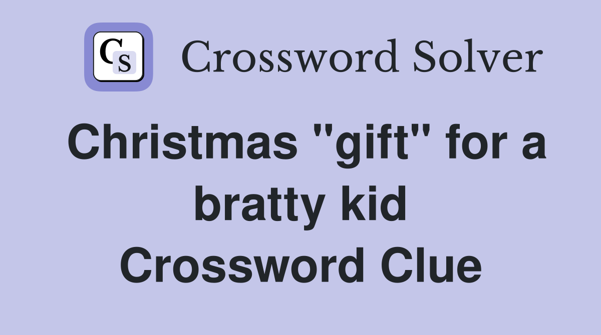 Christmas "gift" for a bratty kid Crossword Clue