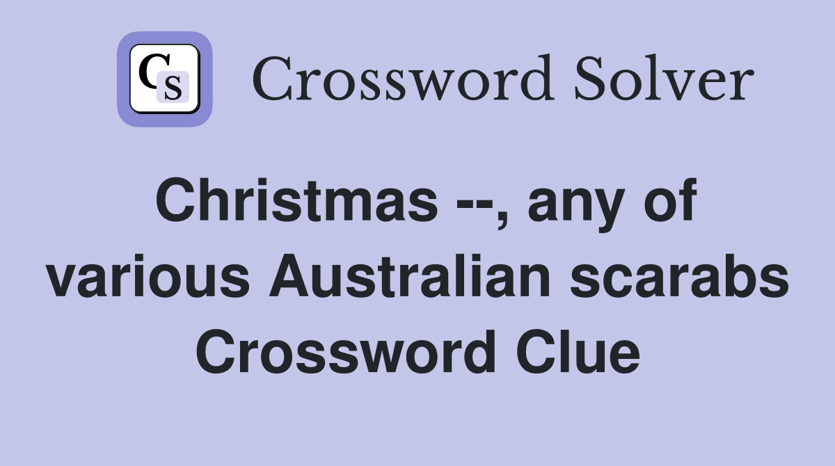 Christmas --, any of various Australian scarabs Crossword Clue