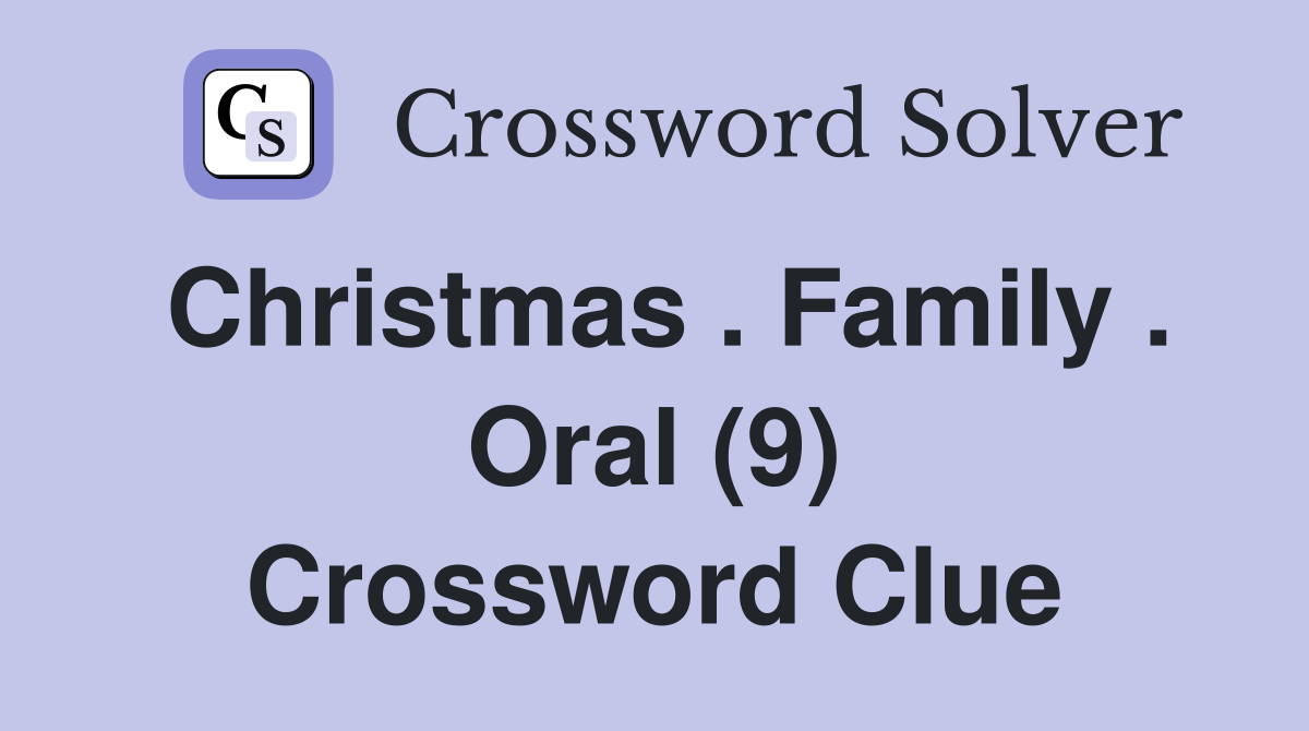 Christmas . Family . Oral (9) Crossword Clue