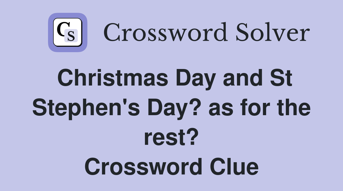 Christmas Day and St Stephen's Day? as for the rest? Crossword Clue