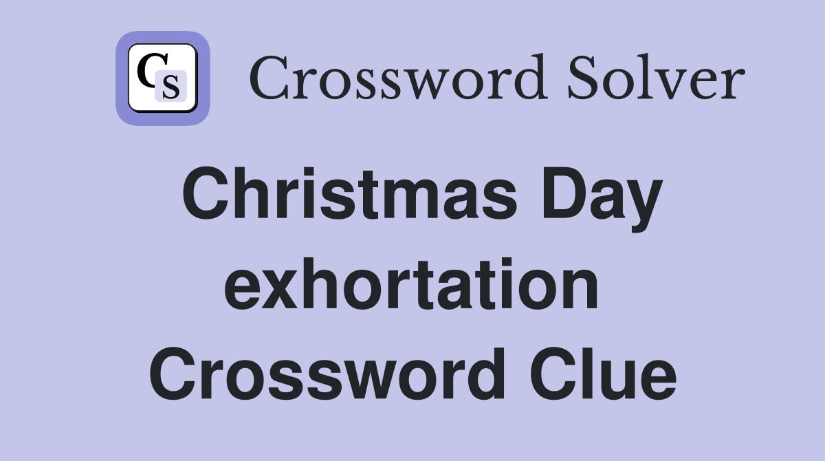 Christmas Day exhortation Crossword Clue
