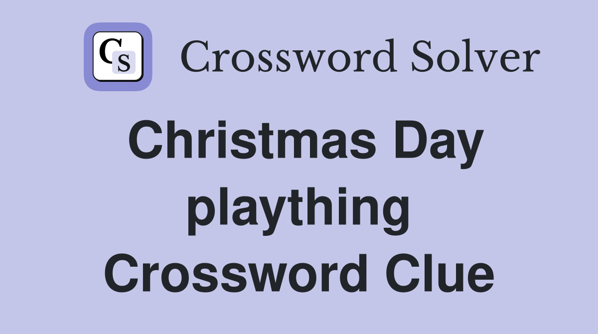 Christmas Day plaything Crossword Clue