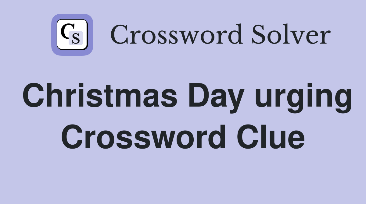 Christmas Day urging Crossword Clue