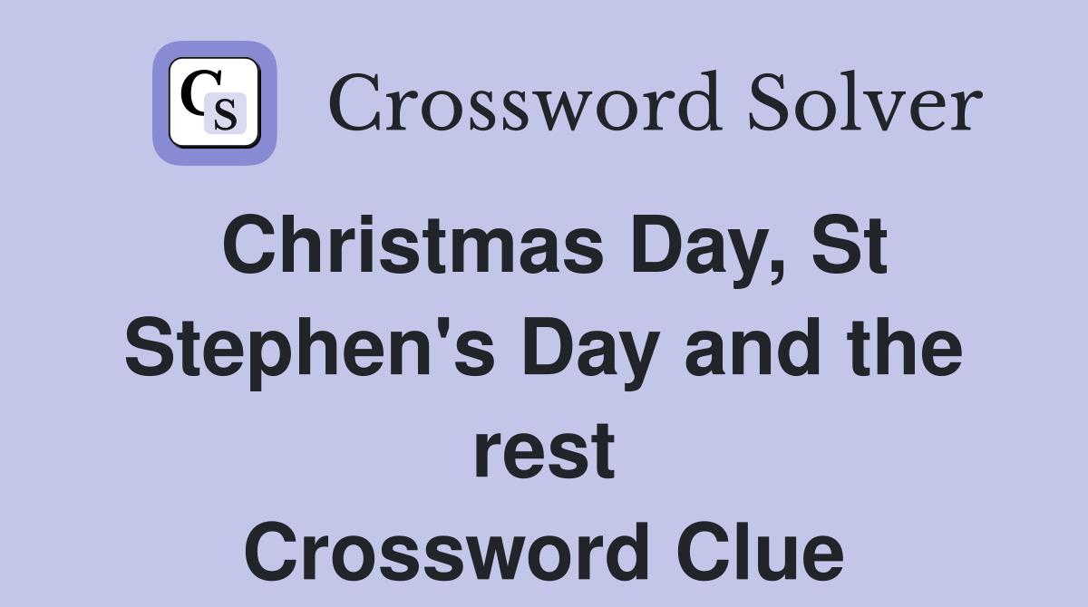 Christmas Day, St Stephen's Day and the rest Crossword Clue