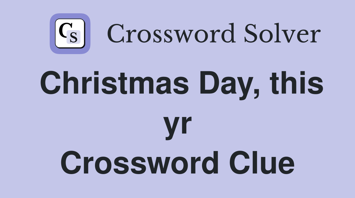 Christmas Day, this yr Crossword Clue
