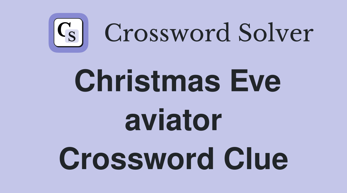 Christmas Eve aviator Crossword Clue