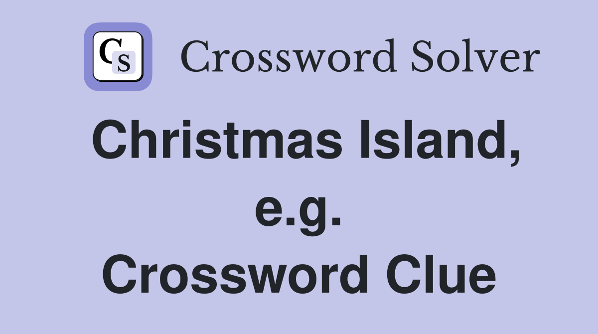 Christmas Island, e.g. Crossword Clue
