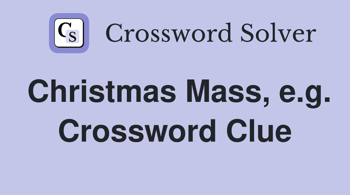 Christmas Mass, e.g. Crossword Clue