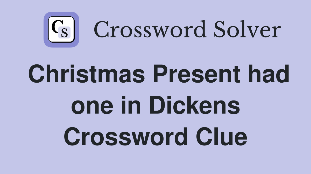 Christmas Present had one in Dickens Crossword Clue